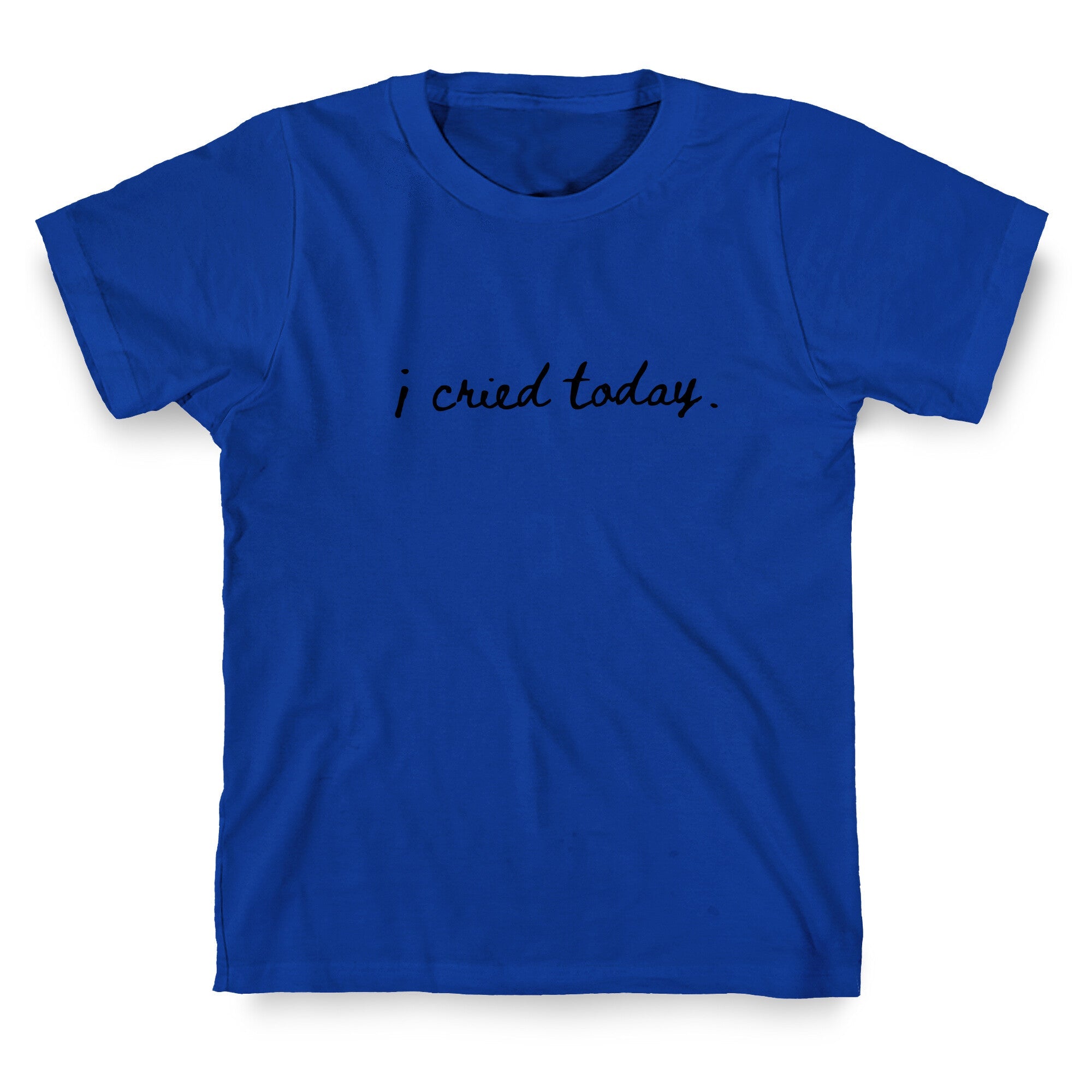 I Cried Today Cursive T-Shirt