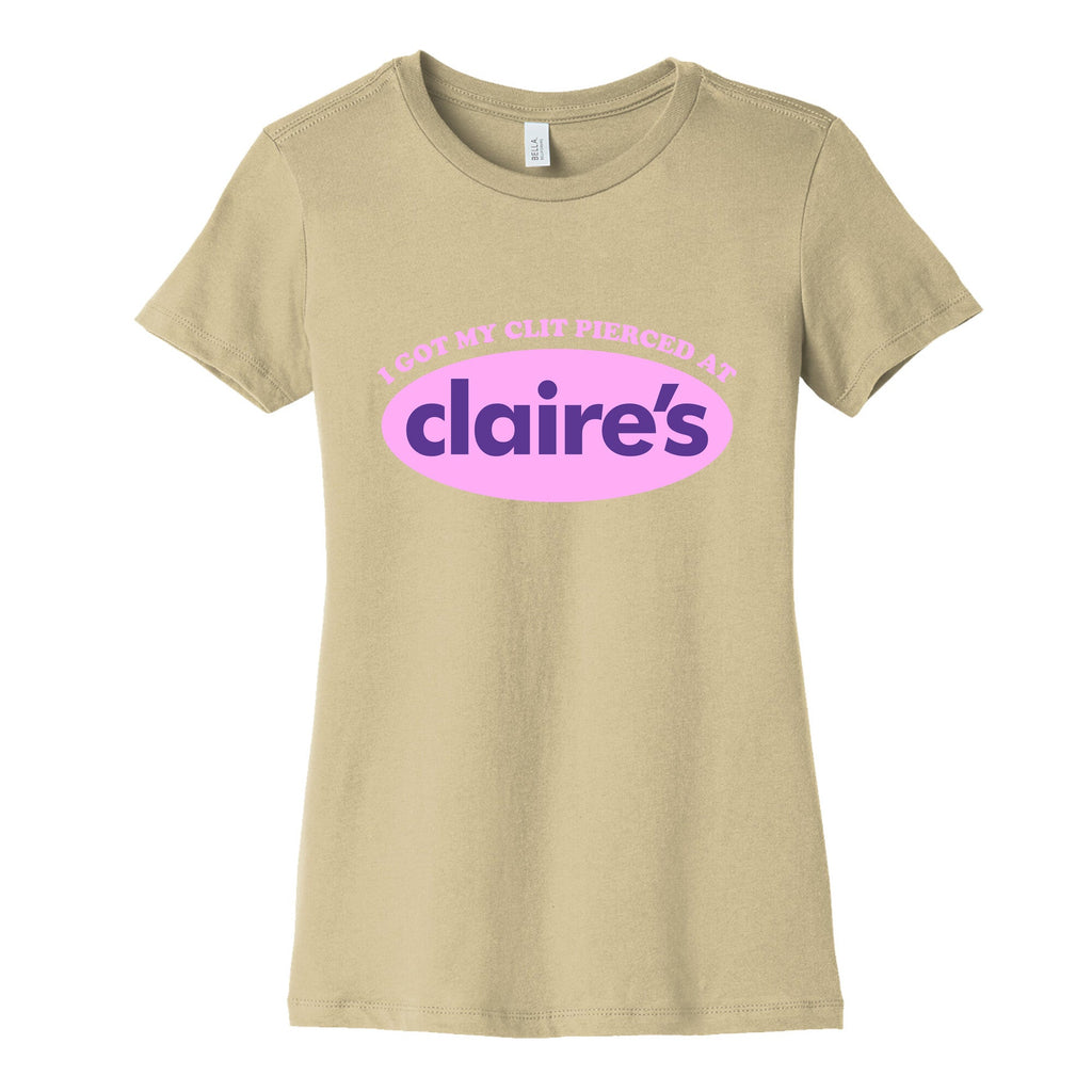 I Got My Clit Pierced At Claires Womens Cotton Tee