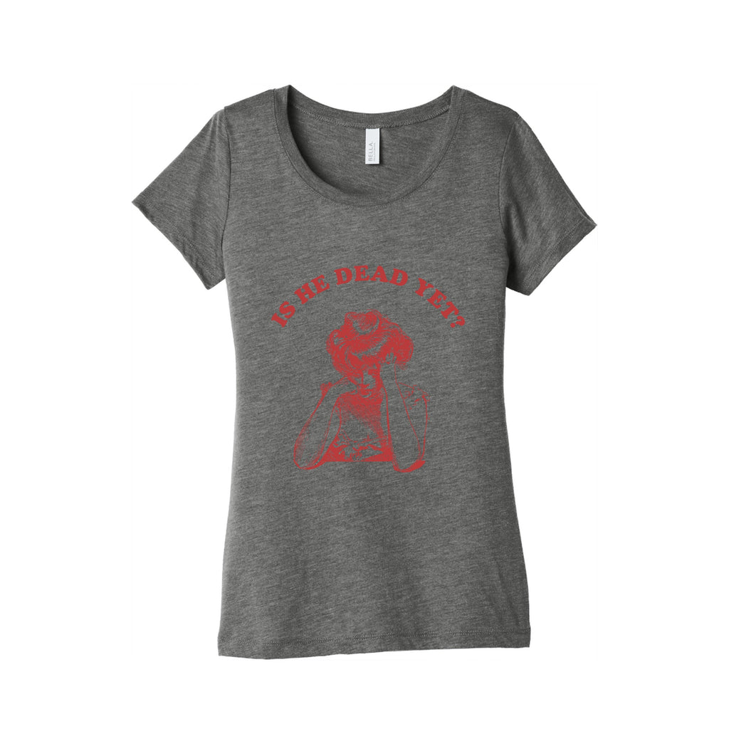 Is He Dead Yet Womens Triblend Tee