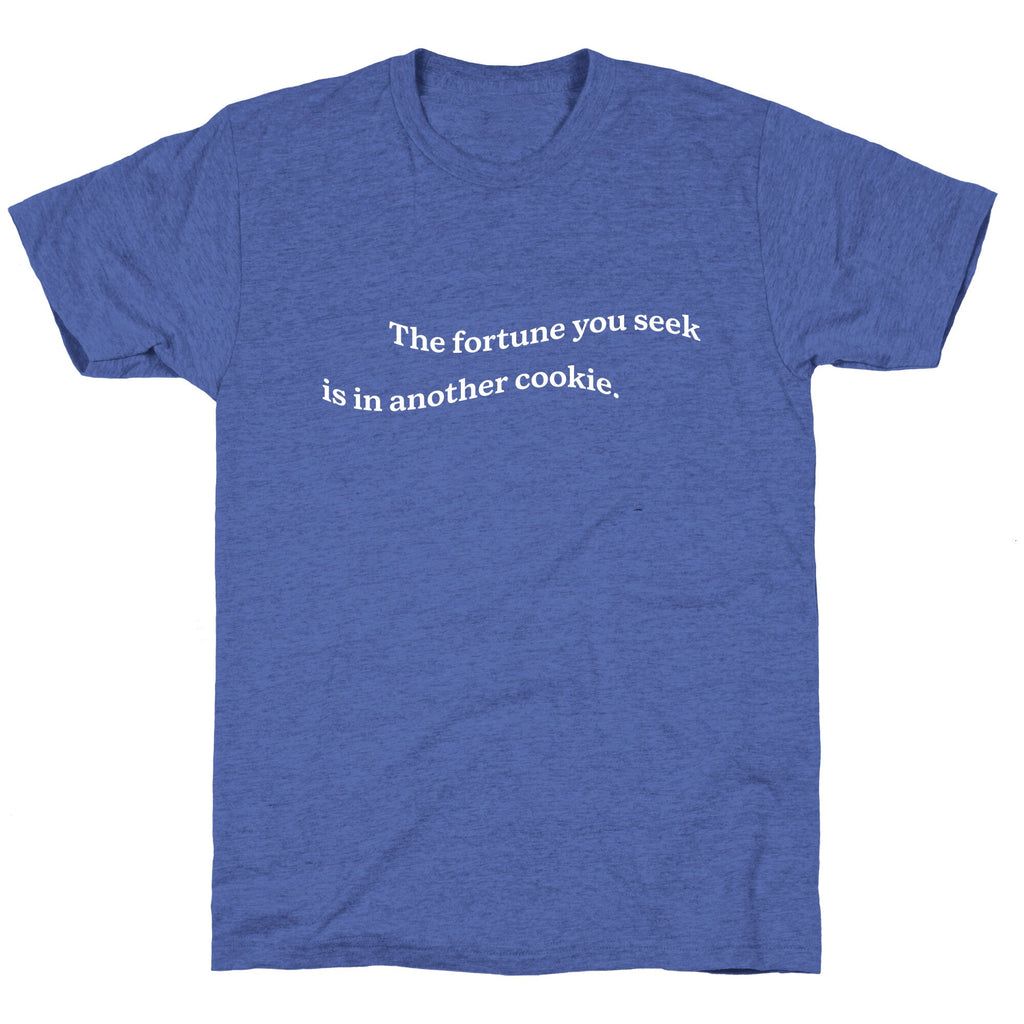 The Fortune You Seek is in Another Cookie Unisex Triblend Tee