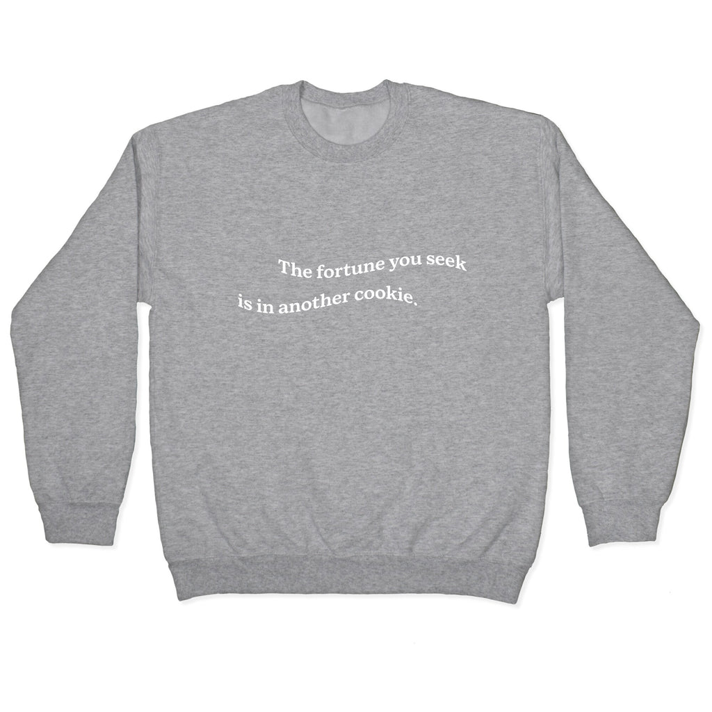 The Fortune You Seek is in Another Cookie Crewneck Sweatshirt