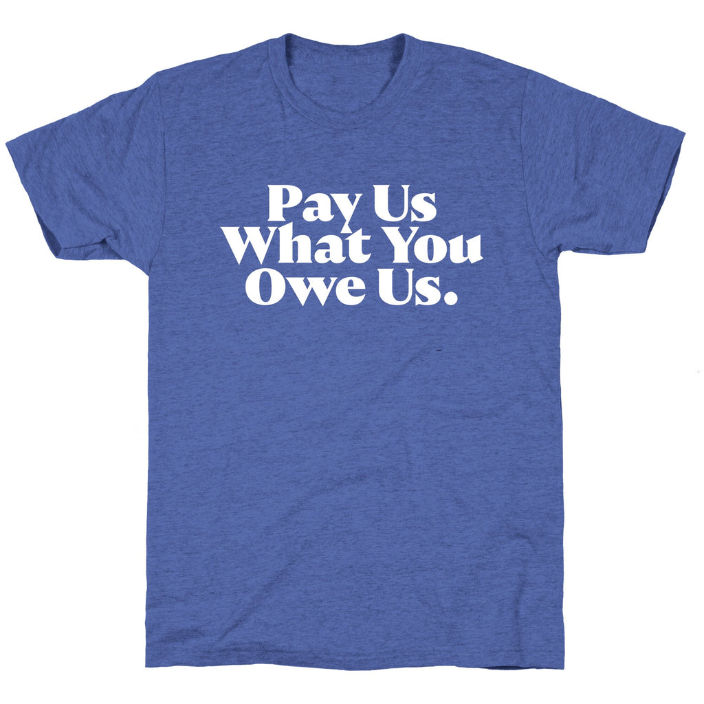 Pay Us What You Owe Us Unisex Triblend Tee