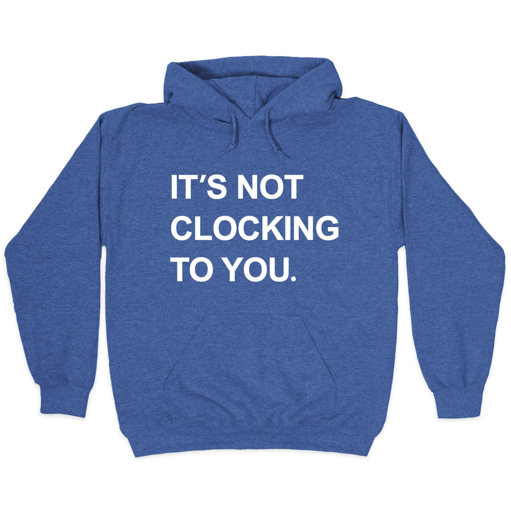 Its Not Clocking To You Bieber Hoodie