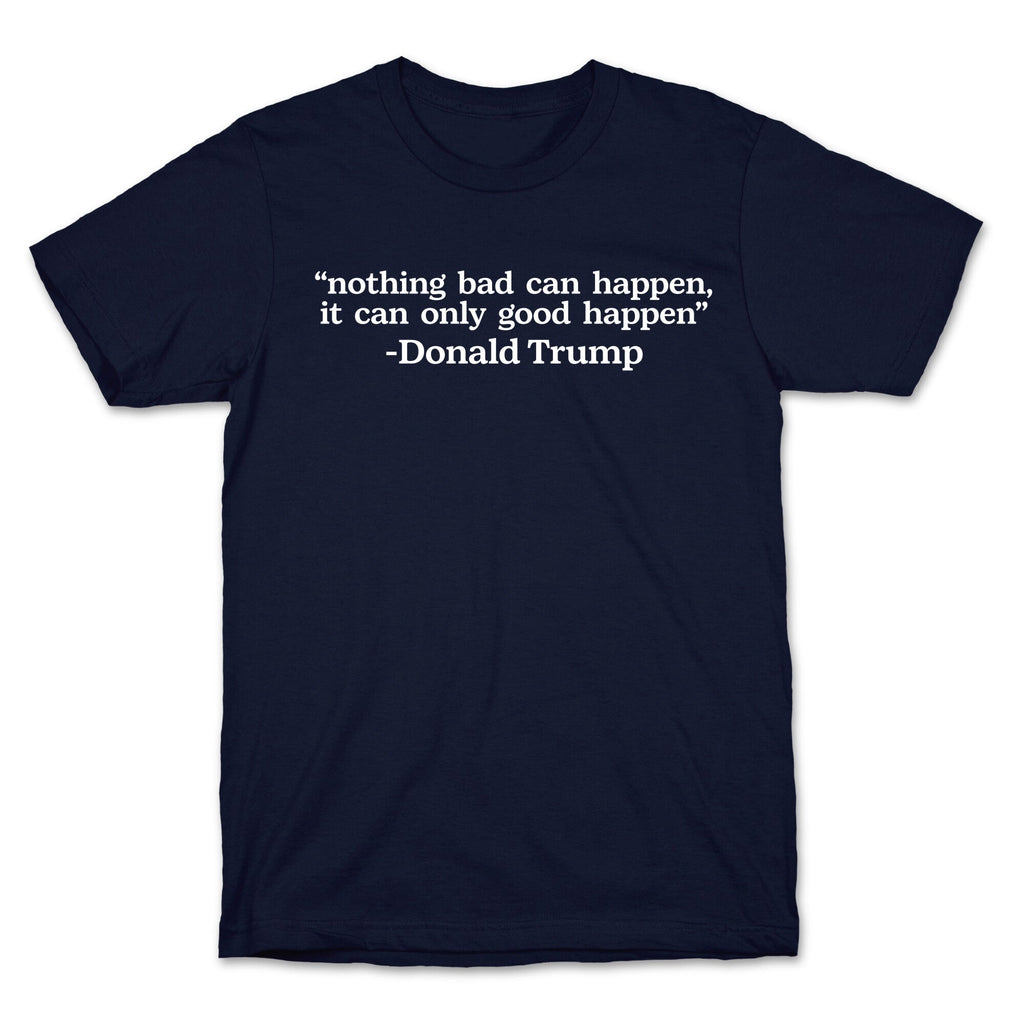 Trump Nothing Bad Can Happen T-Shirt