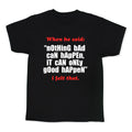Nothing Bad Can Happen It Can Only Good Happen Kids Tee