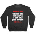 Nothing Bad Can Happen It Can Only Good Happen Crewneck Sweatshirt