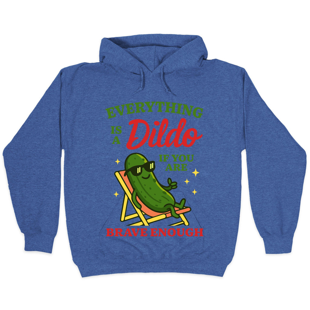 Everything is a Dildo if youre Brave Enough Hoodie