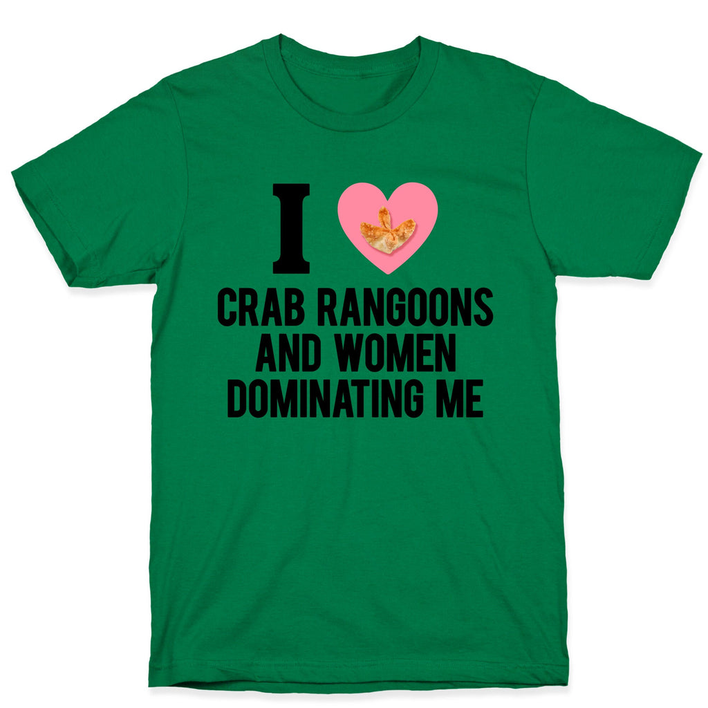 I Love Crab Rangoons and Women Dominating Me T-Shirt