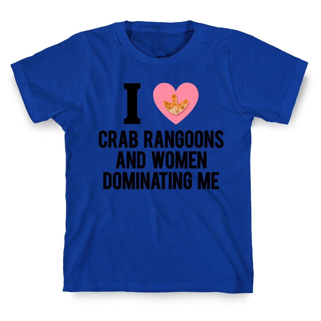 I Love Crab Rangoons and Women Dominating Me T-Shirt