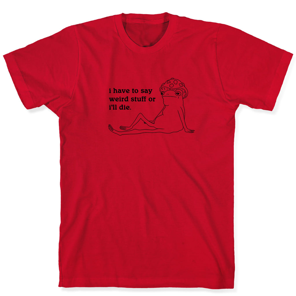 I Have To Say Weird Stuff T-Shirt