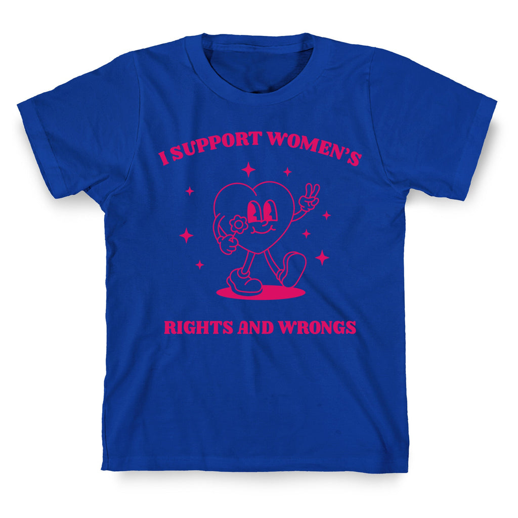 I Support Womens Rights And Wrongs T-Shirt