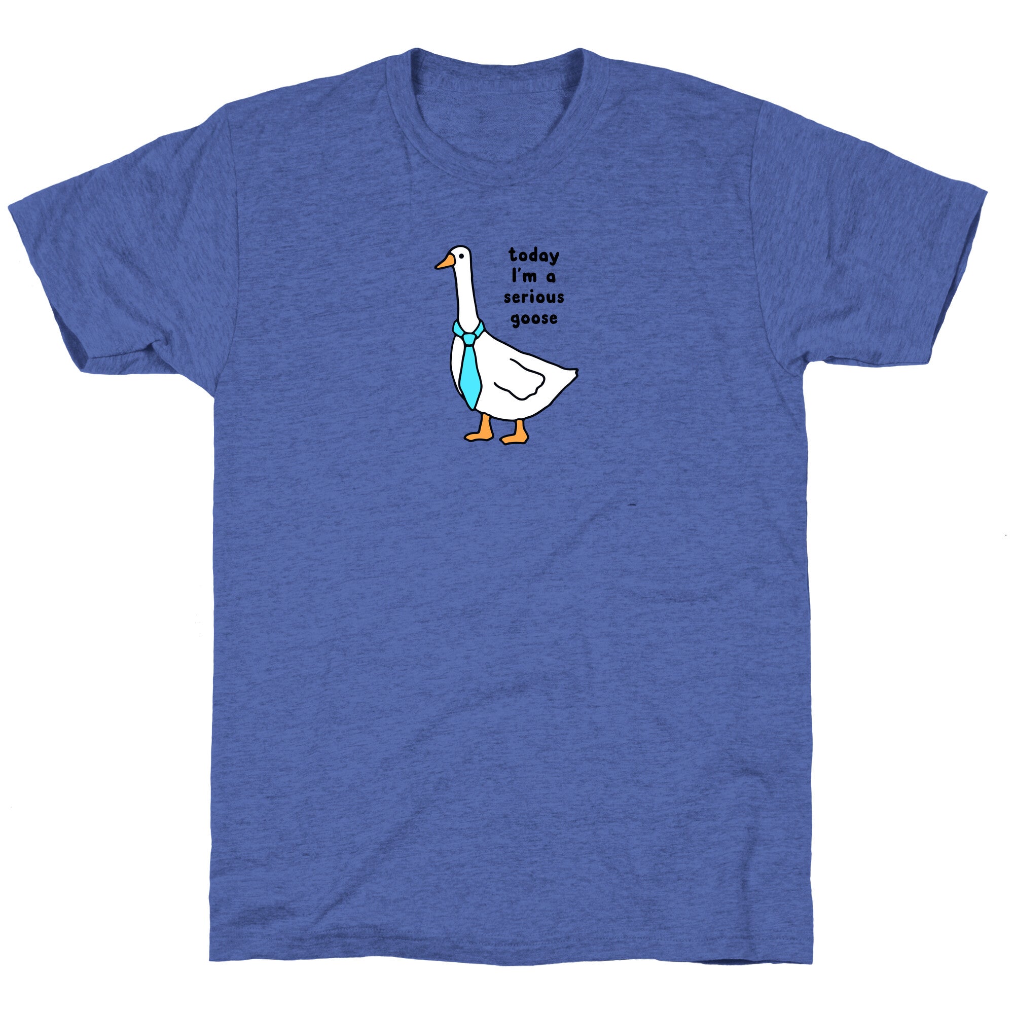 Today Im A Serious Goose Unisex Triblend Tee