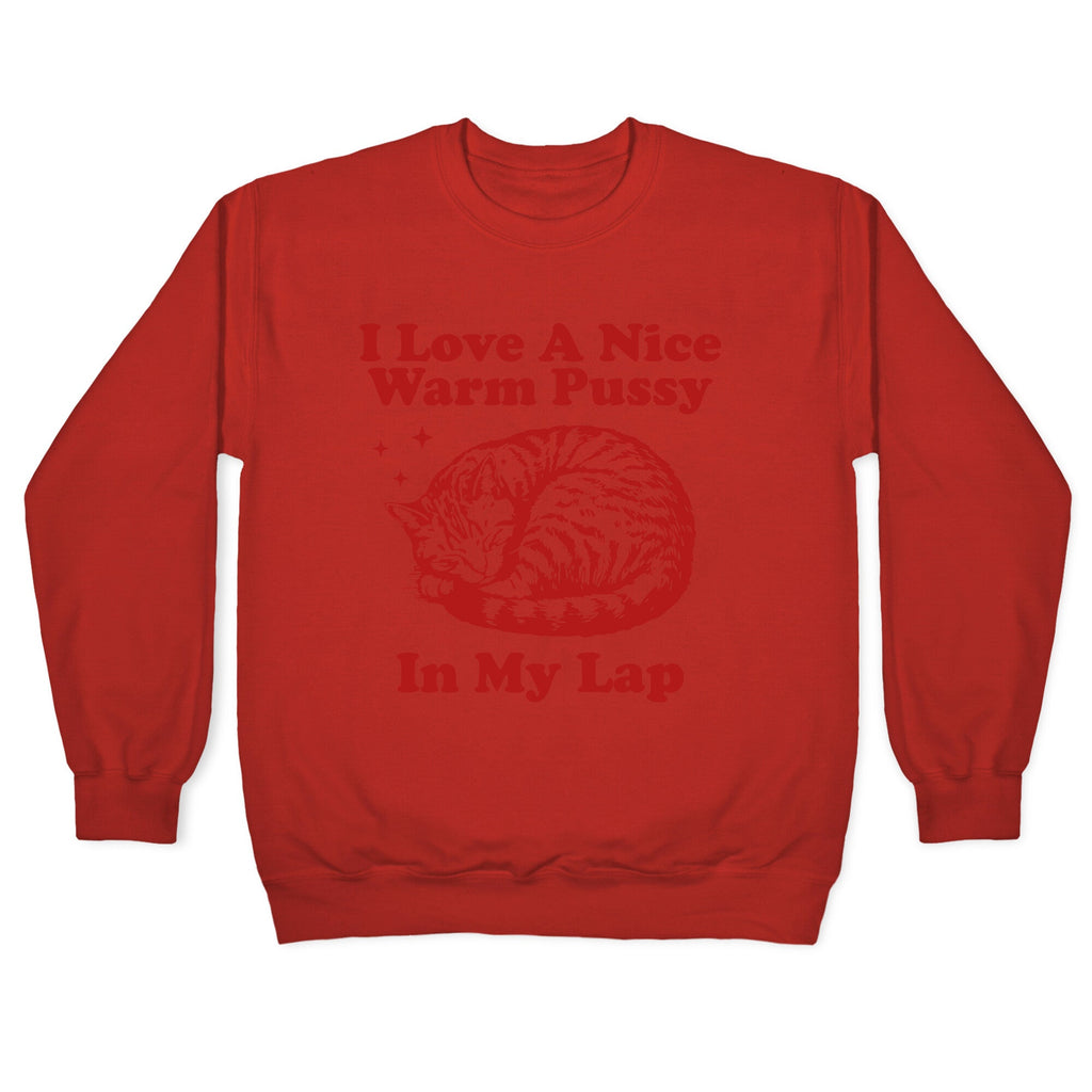 I Love A Nice Warm Pussy In My Lap Crewneck Sweatshirt