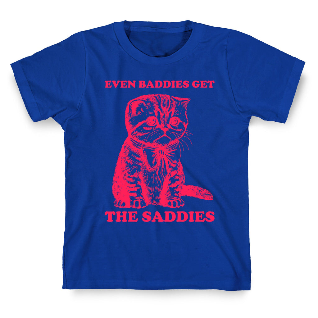 Even Baddies Get The Saddies T-Shirt