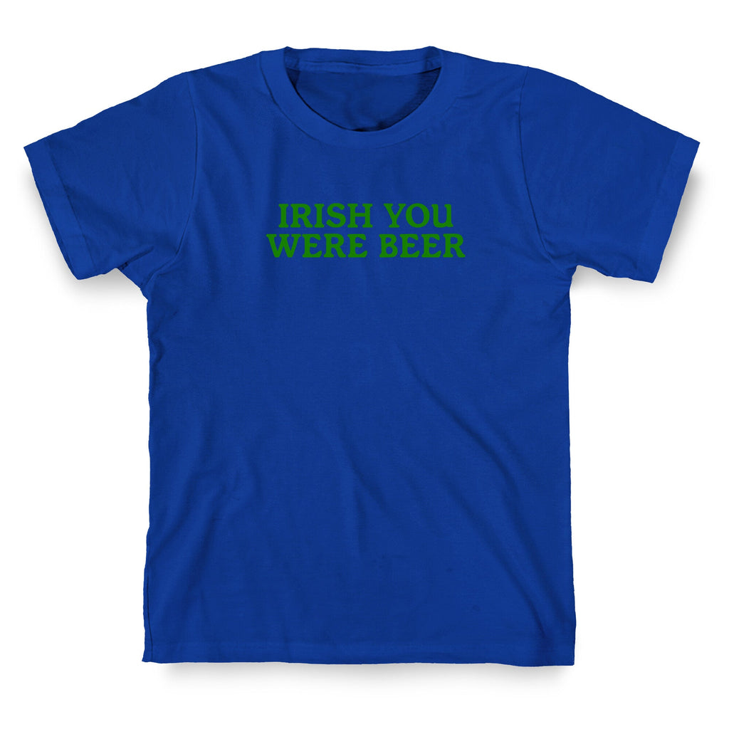 Irish You Were Beer T-Shirt