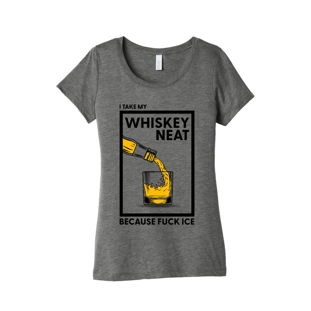I Take My Whiskey Neat Because Fuck ICE Womens Triblend Tee