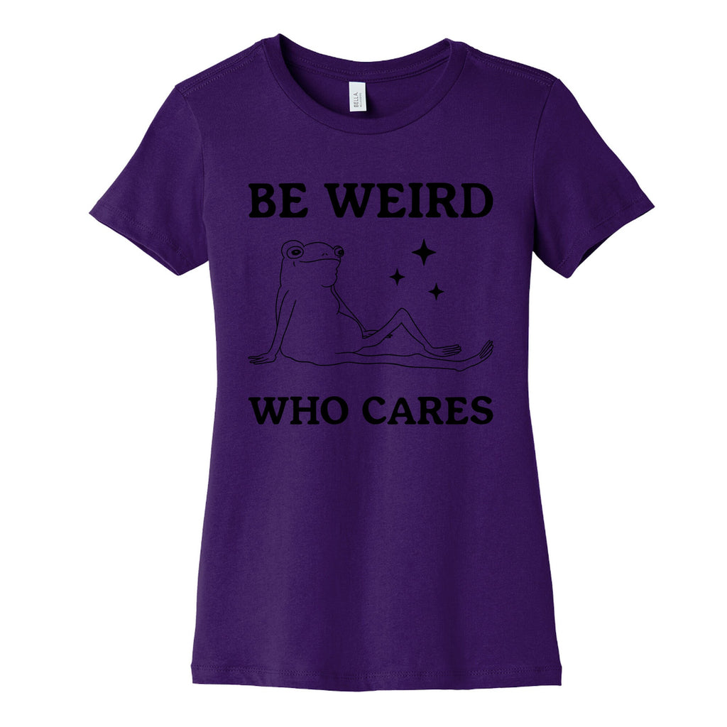 Be Weird Who Cares Womens Cotton Tee