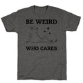 Be Weird Who Cares Unisex Triblend Tee