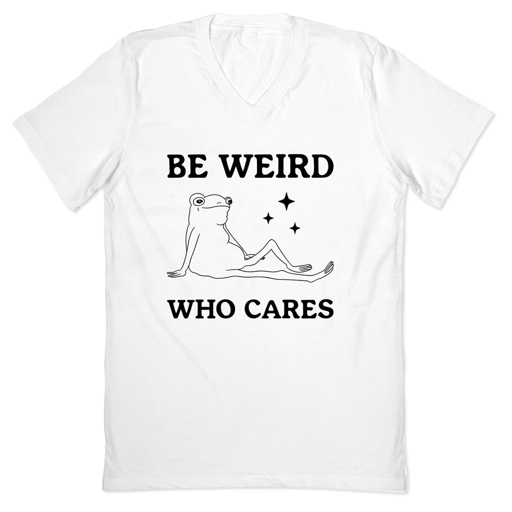 Be Weird Who Cares V-Neck