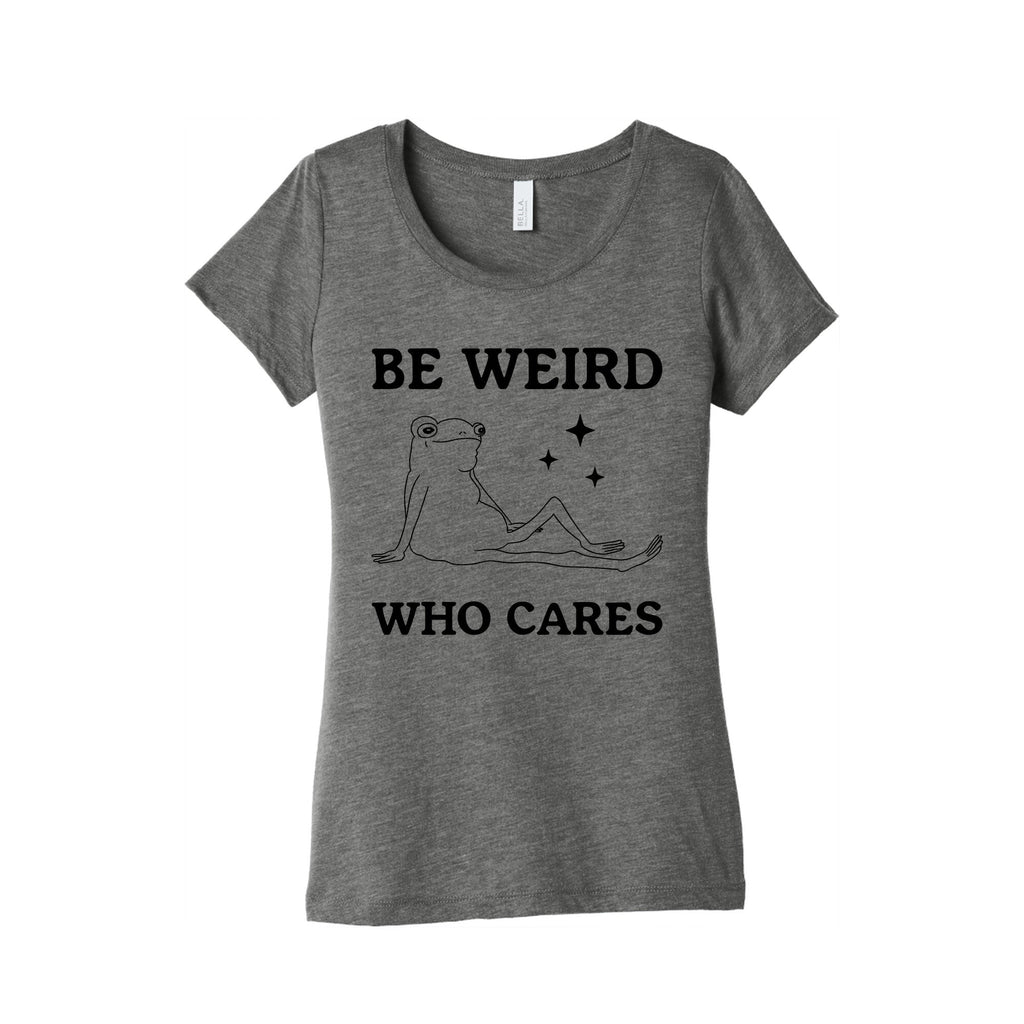 Be Weird Who Cares Womens Triblend Tee