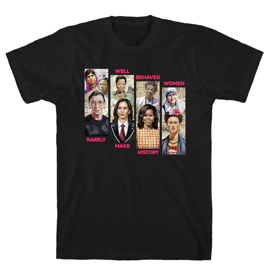 Well Behaved Women Rarely Make History T-Shirt