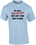 My job is top secret. Even I don't know what I'm doing. Funny work humor - of...