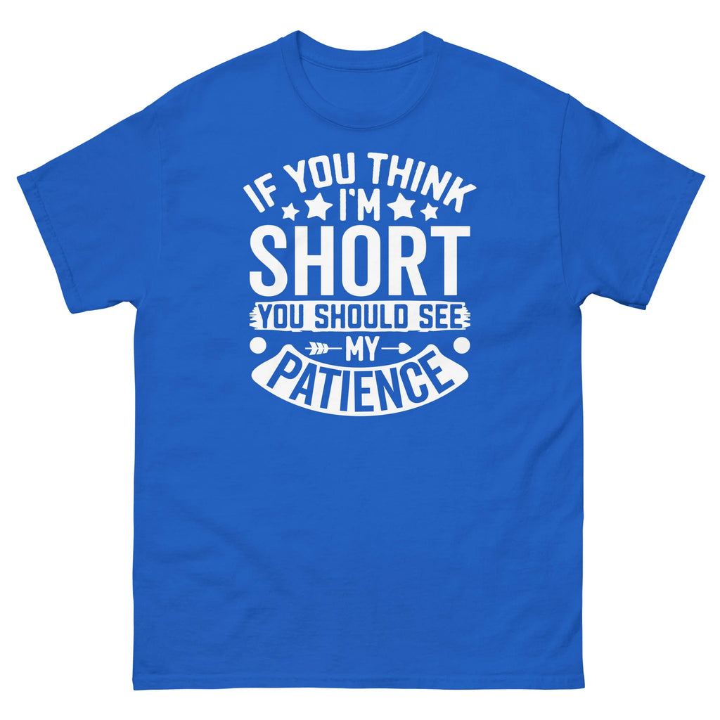 If You Think I’m Short You Should See My Patience Sarcastic Unisex Classic Tee
