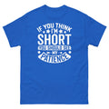 If You Think I’m Short You Should See My Patience Sarcastic Unisex Classic Tee