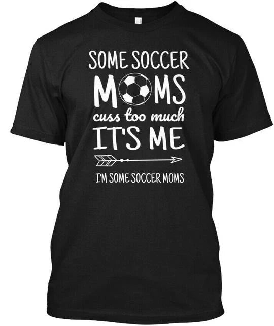 Some Soccer Moms Cuss Too Much Long Slee Its Me Im T-Shirt Made in USA S to 5XL