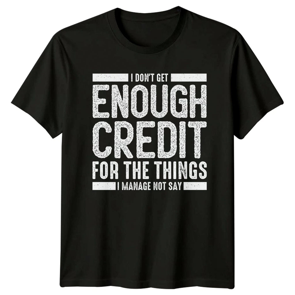 I Dont Get Enough Credit T-Shirt Sarcastic Humor Gift For Him And Her