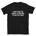 I DON T HAVE THE ENERGY Graphic Novelty Humor T-Shirt