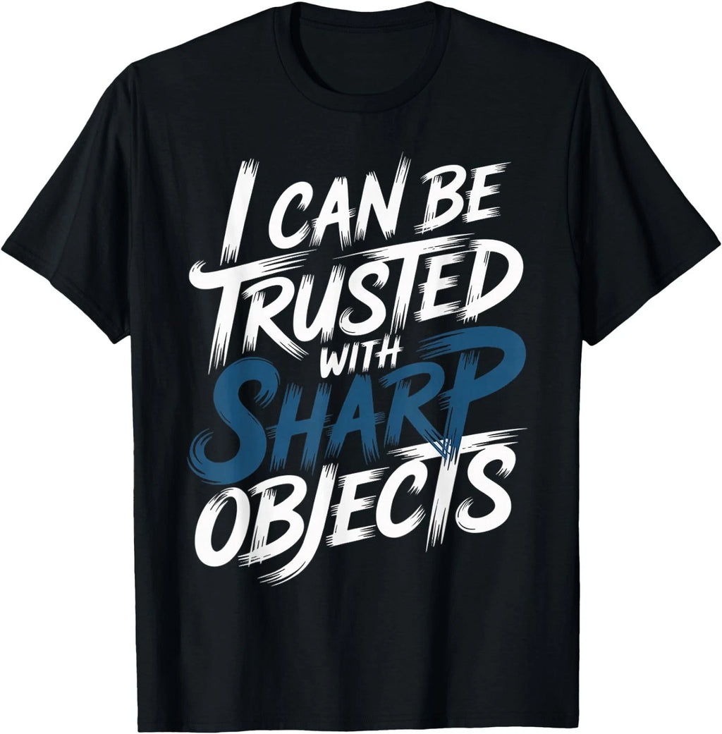 I Can Be Trusted with Sharp Objects Sarcastic Trust - T-Shirt