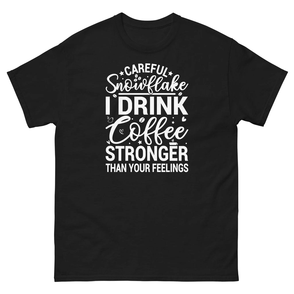 Careful Snowflake I Drink Coffee Stronger Than Your Feelings Unisex Classic Tee
