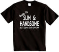 Usually Slim and Handsome T-Shirt Novelty Gift mens Birthday Gift Ideas for him
