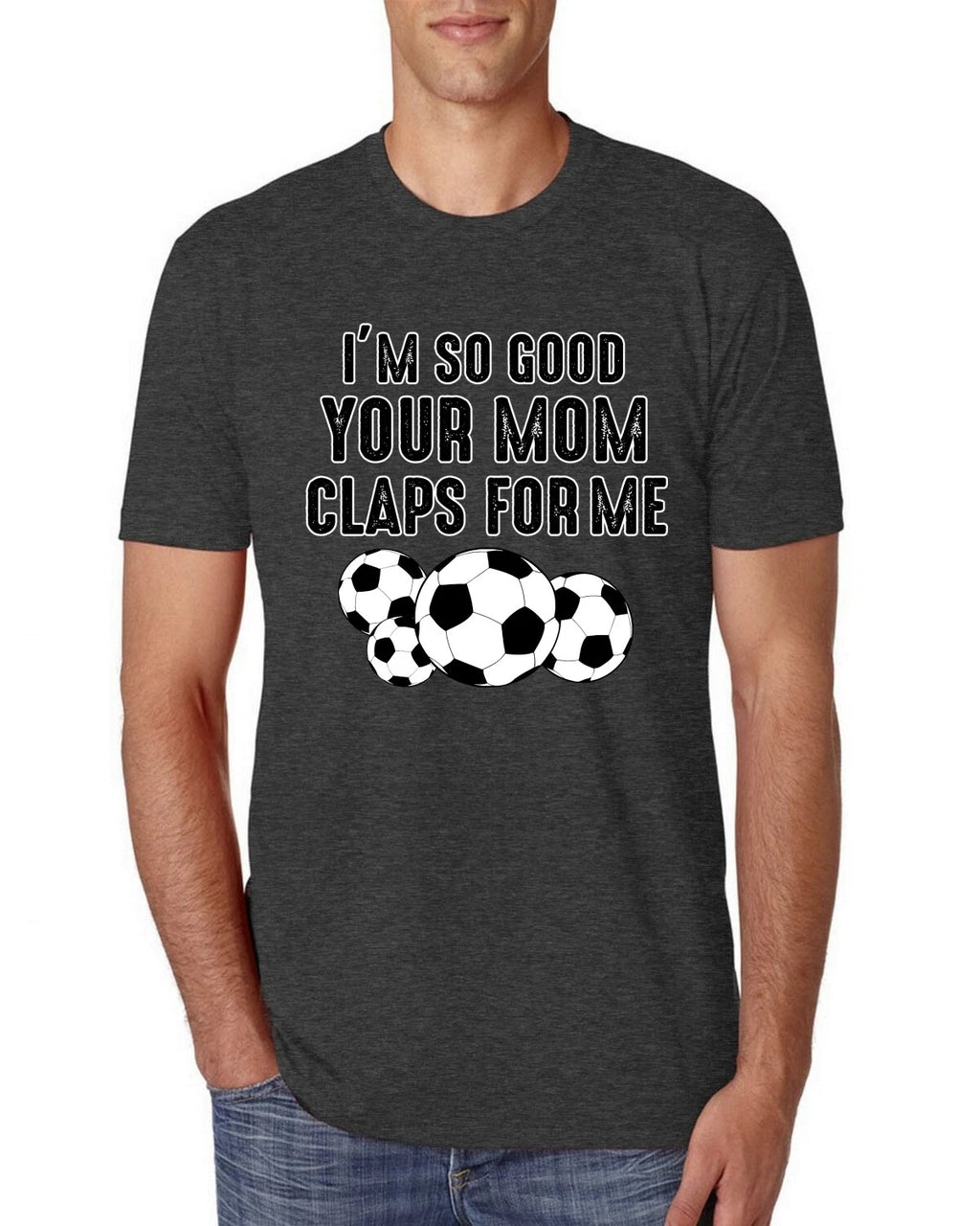 Im So Good Your Mom Claps For Me Soccer Humor Men Premium Tri Blend Tshirt