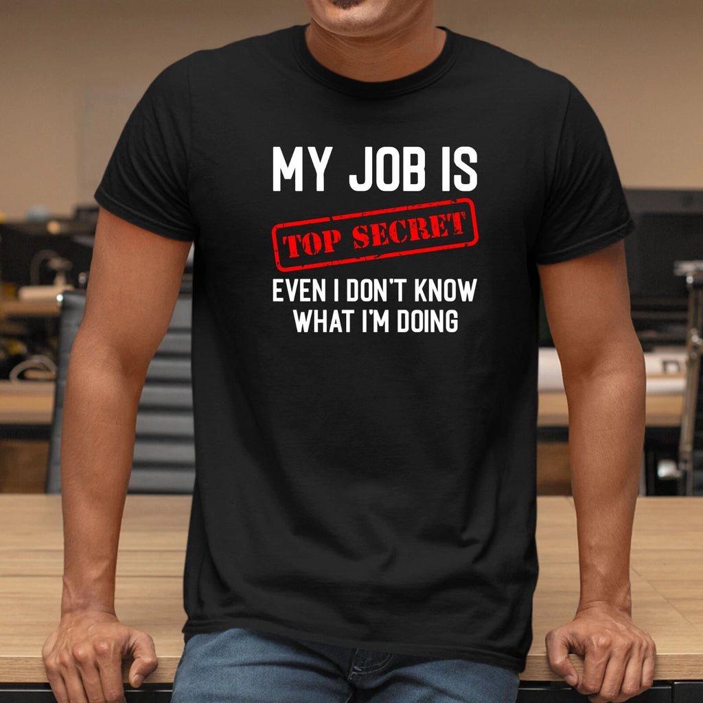 My Job Is Top Secret Even I Don't Know What I'm Doing T-Shirt Printed Unisex Tee
