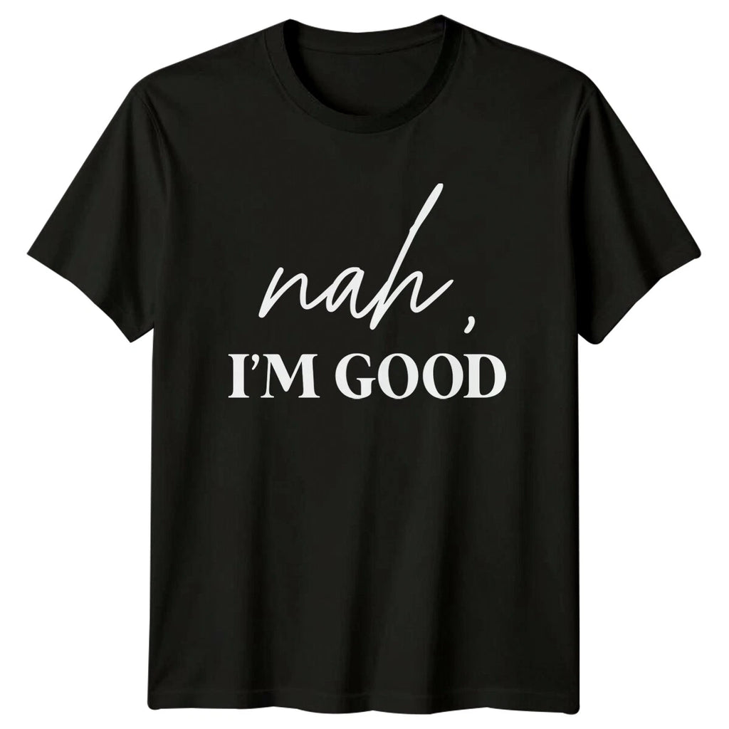 Nah I'm Good Sarcastic Quote T-Shirt Funny Adult Humor Tee