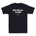 Don't Bully Me. I'll Cum Shirt Funny Sarcastic Saying Gift Novelty Men's T-Shirt