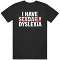 Funny I Have Sex Daily Dyslexia Meme Gag Cool T Shirt