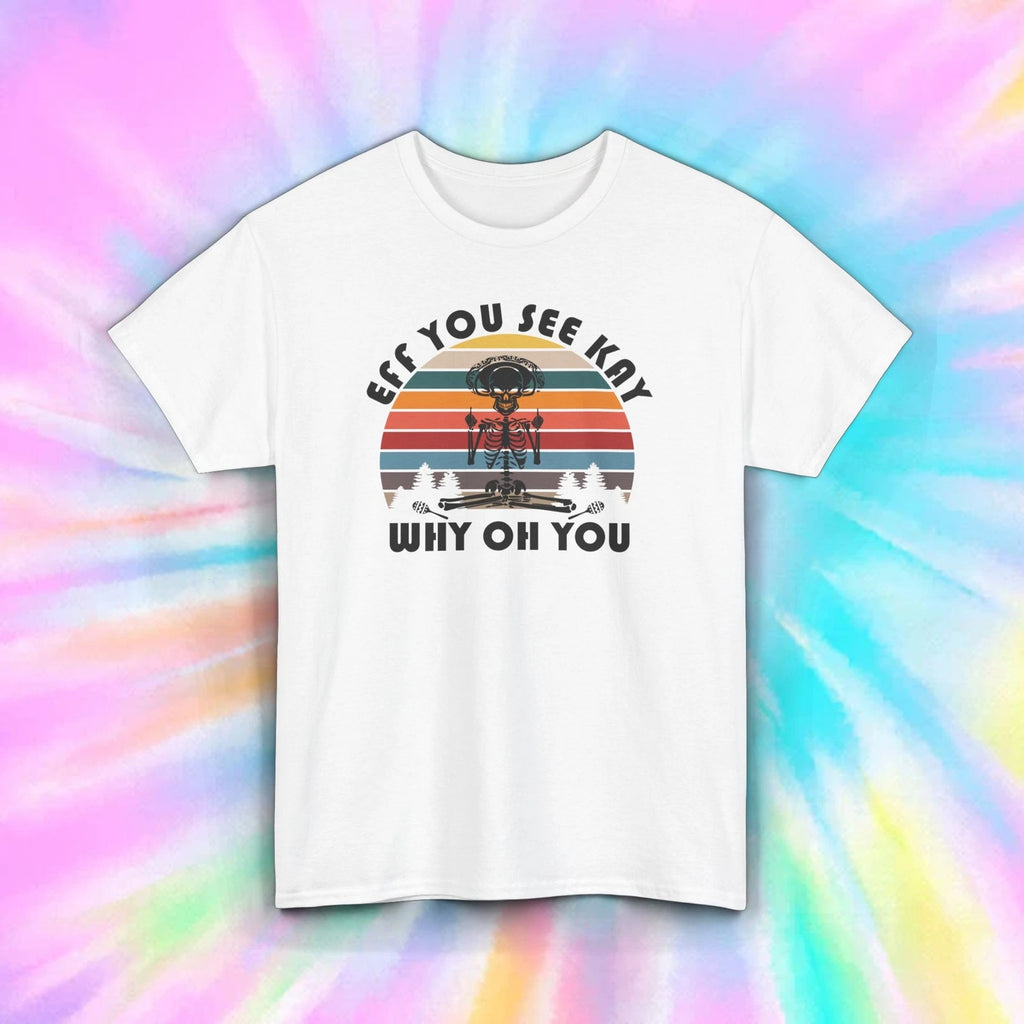 Eff You See Kay Why Oh You Shirt S-5XL Funny Skeleton Sarcastic Gift Tee
