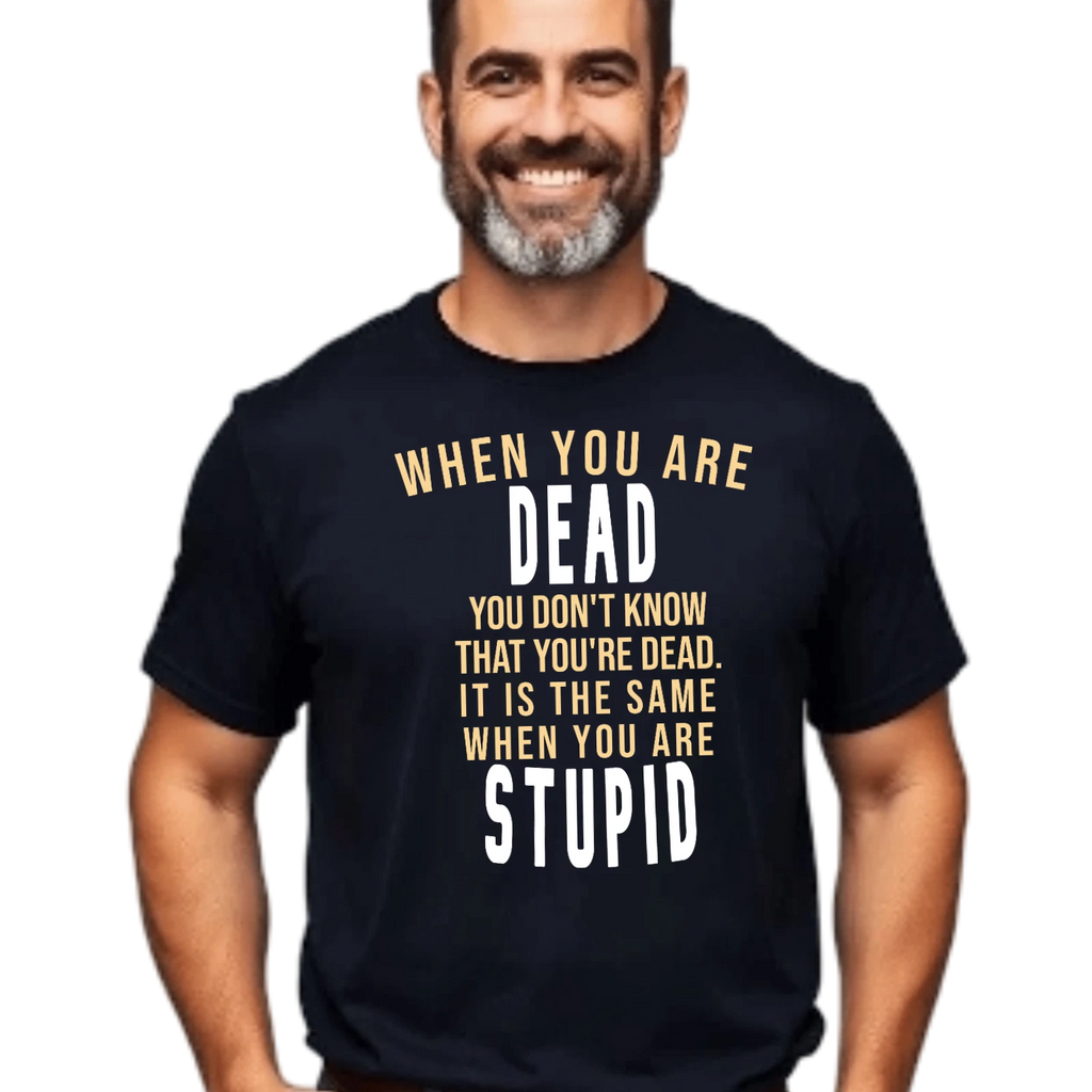 Funny Quote Unisex T-Shirt, Sarcastic Saying Tee, Humor Gift Shirt, Dead Stupid