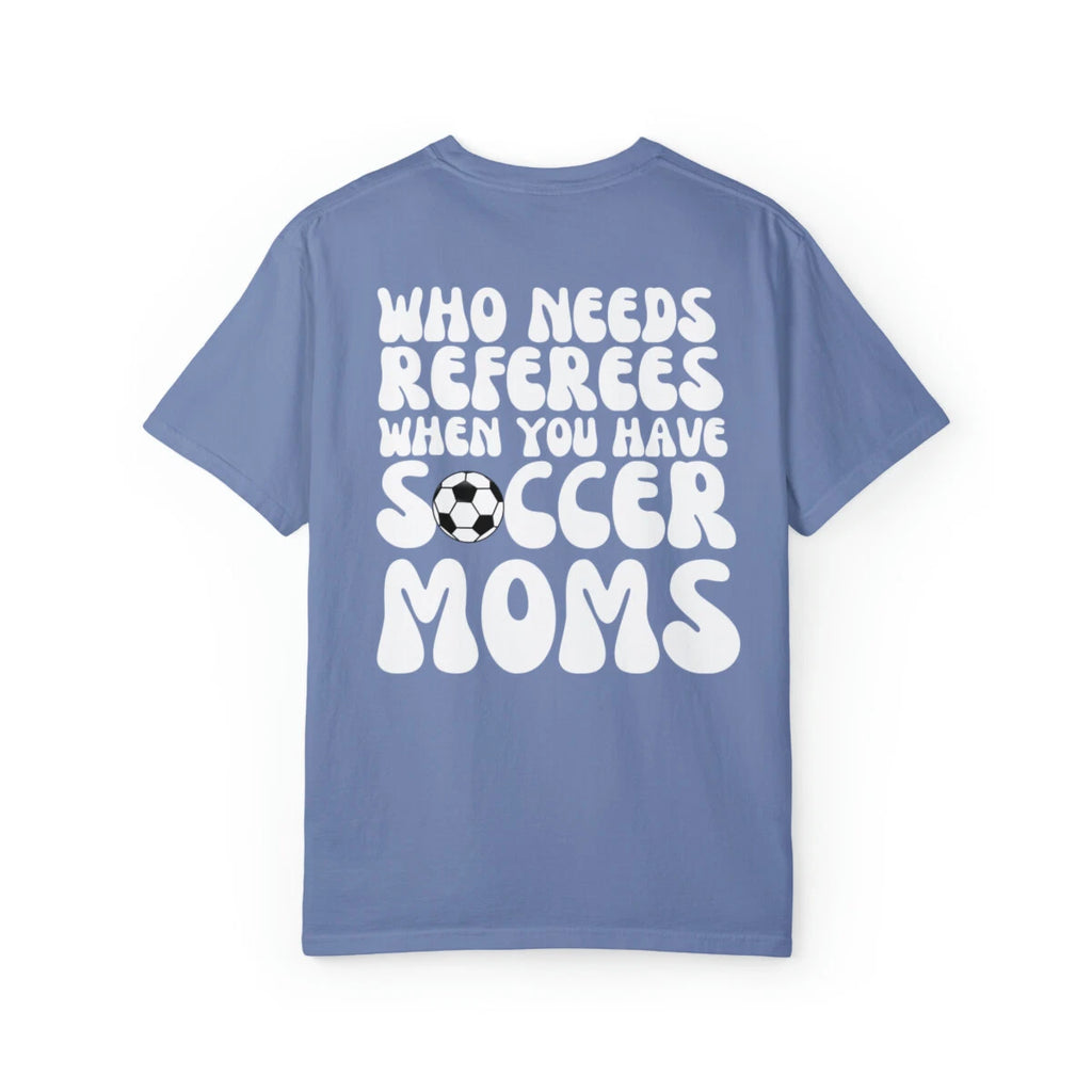 Who Needs Referees Soccer Moms T-Shirt, Mom Sports Shirt, Women Soccer Shirt