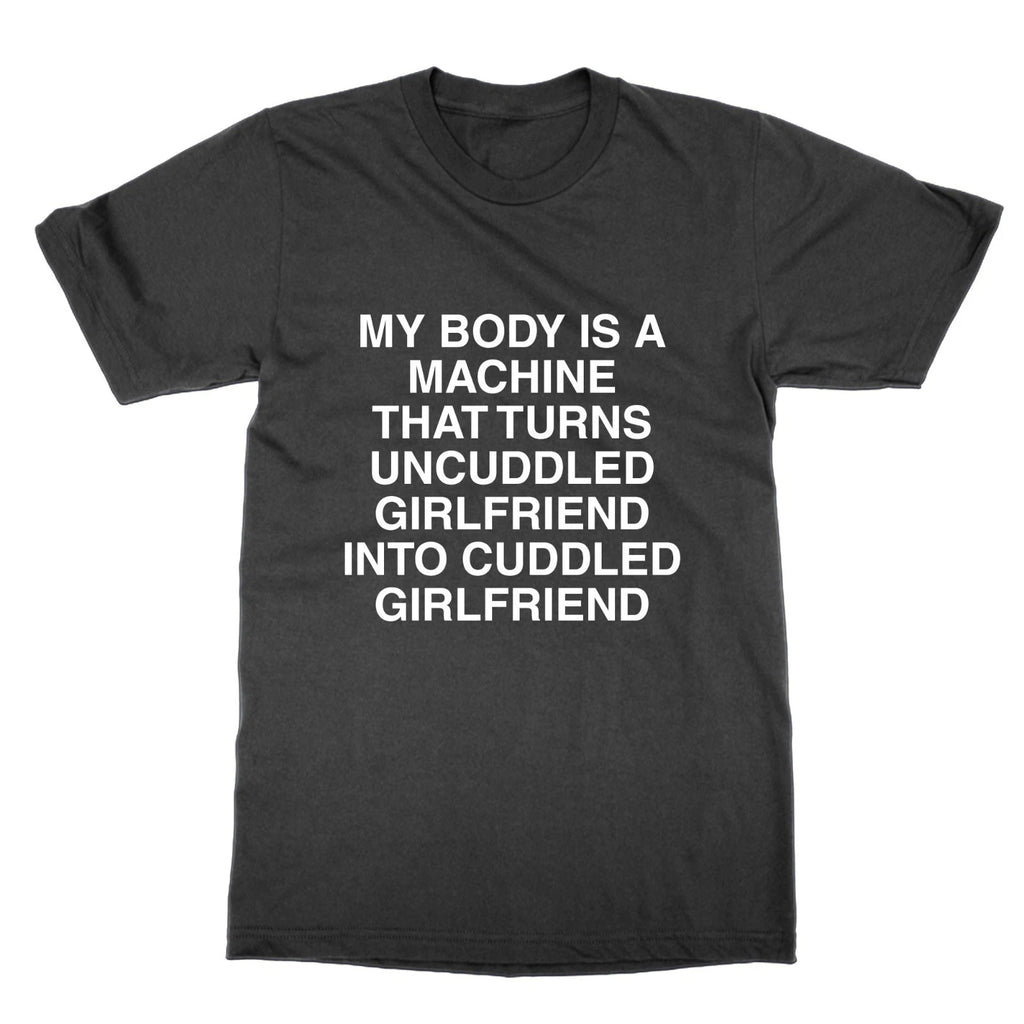 My Corps A Machine That Becomes Uncuddled Girlfriend T-Shirt Funny Meme T-Shirt
