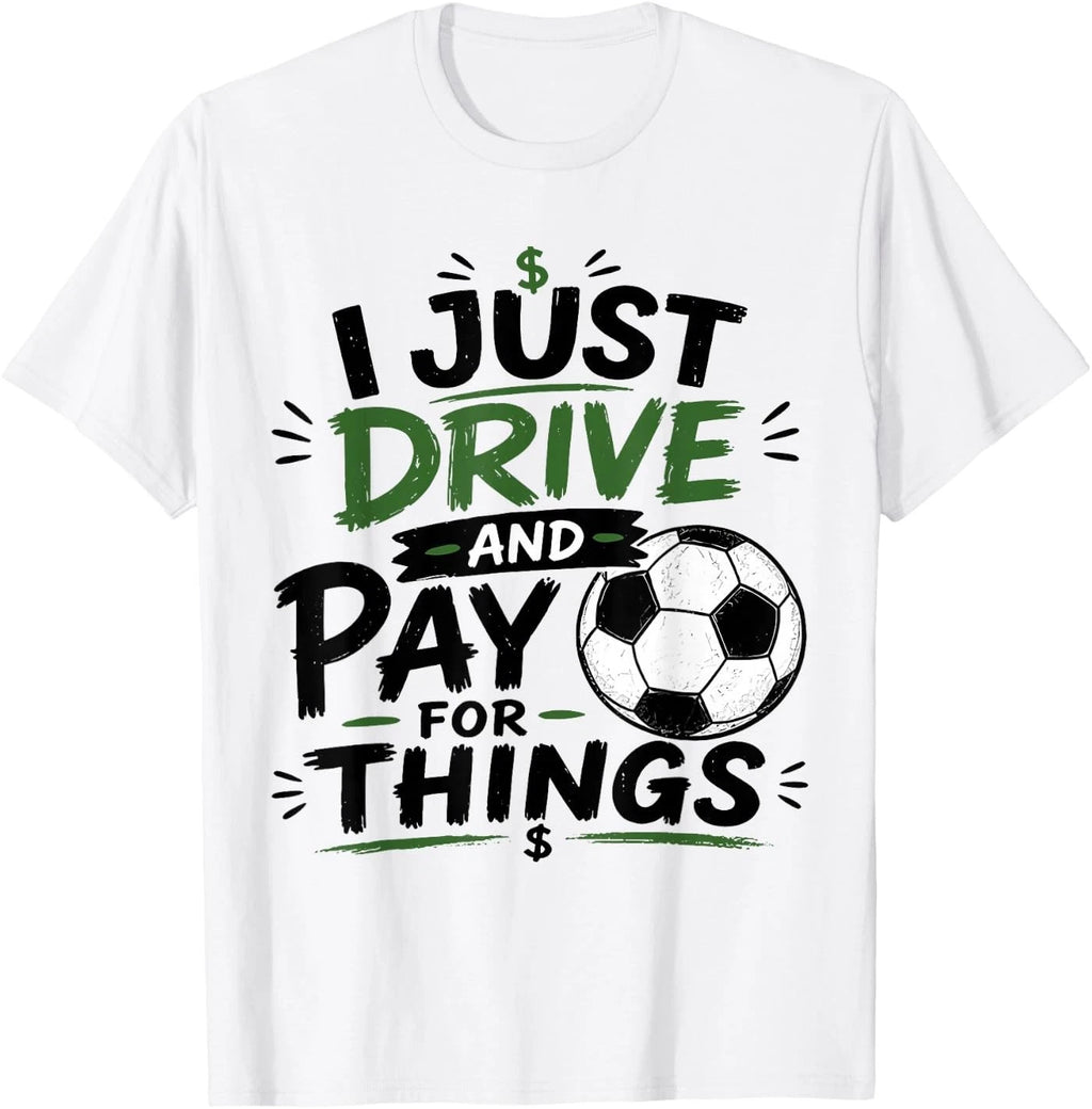 I Just Drive and Pay for Things Funny Football Soccer Dads Unisex T-Shirt