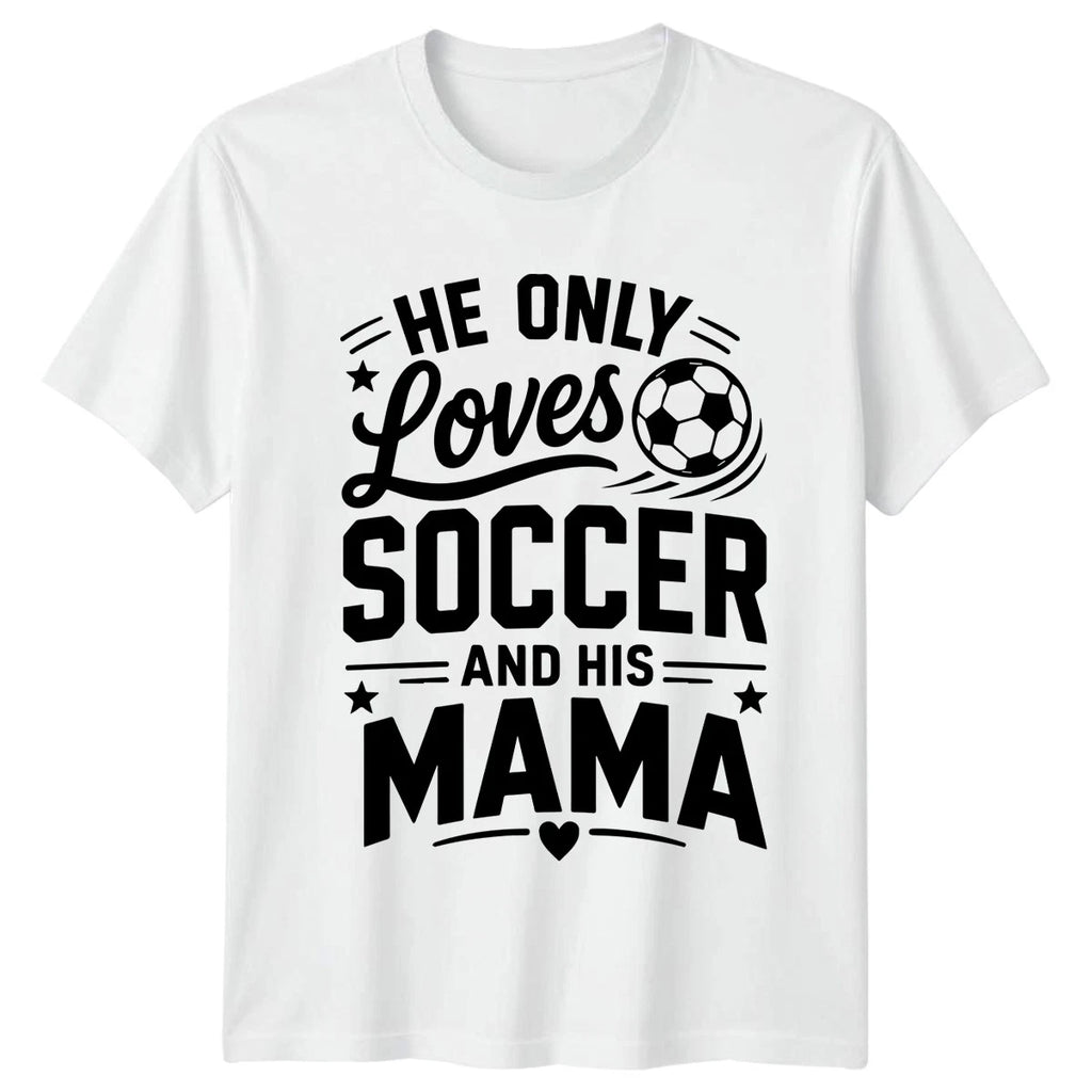 He Only Loves Soccer And Mens T-Shirt Mama Soccer Mothers Day Gift For Him