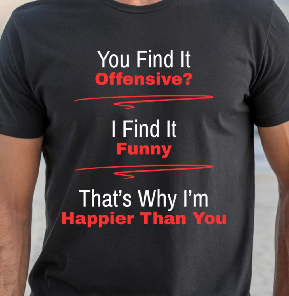 You Find It Offensive? I Find It Funny T-shirt, Sarcastic Quote shirt, Funny Tee