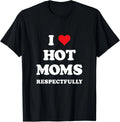 I Love Hot Moms Respectfully T-Shirt