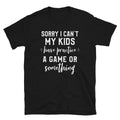 Sorry I Can’t My Kids Have Practice Game Or Something Mom T-Shirt
