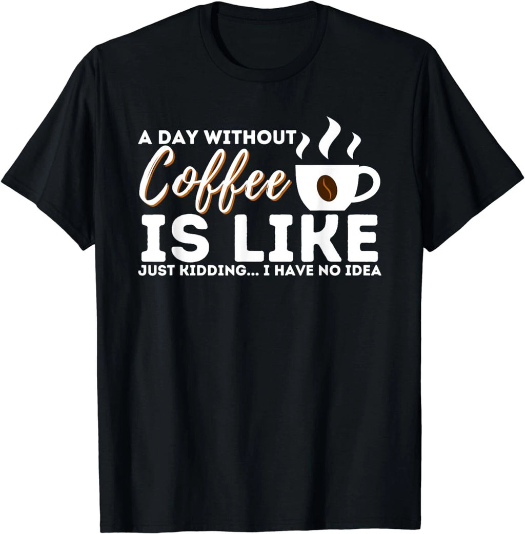 A Day Without Coffee Is Like - Funny Coffee Lover Caffeine Unisex T-Shirt