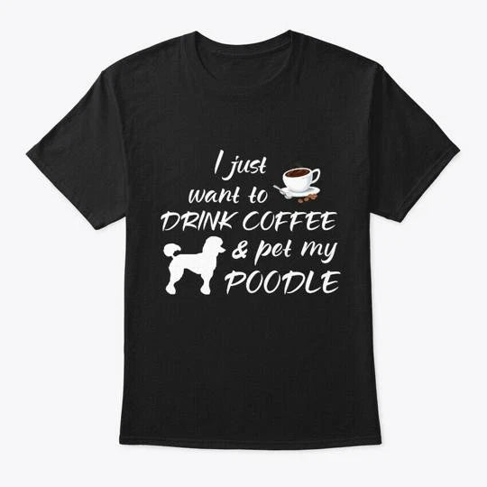 Drink Coffee And Pet My Poodle T-Shirt Made in the USA Size S to 5XL